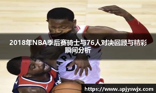 2018年NBA季后赛骑士与76人对决回顾与精彩瞬间分析